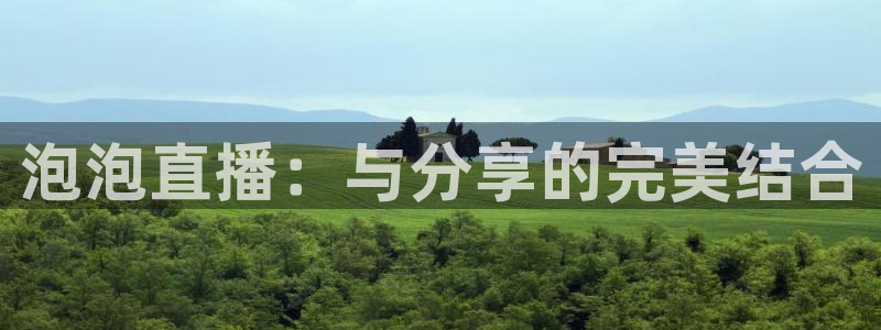 蓝鲸体育足球直播在线观看：泡泡直播：与分享的完美结合